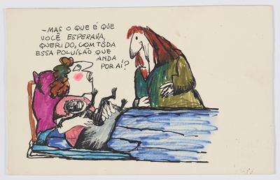 - Mas o que é que você esperava, querido, com tôda essa poluição que anda por aí?