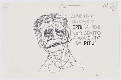 - Aumentar de novo o IPTU? Ah, bem! Não admito é o aumento da PITU!