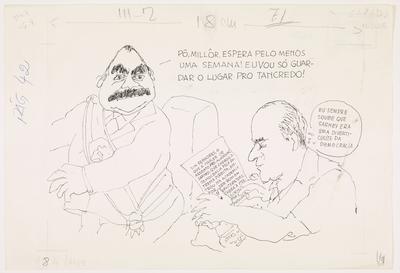 - Pô, Millôr, espera pelo menos uma semana! Eu vou só guardar o lugar pro Tancredo!